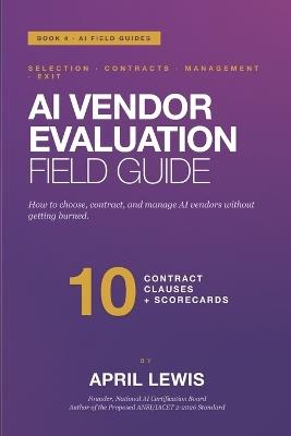 AI Vendor Evaluation Field Guide: How to choose, contract, and manage AI vendors without getting burned. - April Lewis - cover