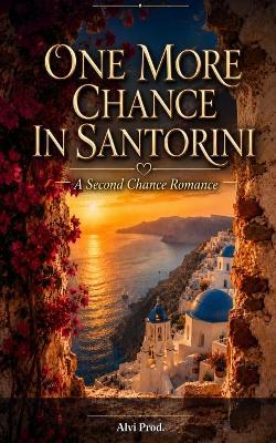 One More Chance in Santorini: A Second Chance Romance - Alvi Prod - cover