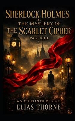 Sherlock Holmes: The Mystery of the Scarlet Cipher: A Victorian crime novel - Elias Thorne - cover