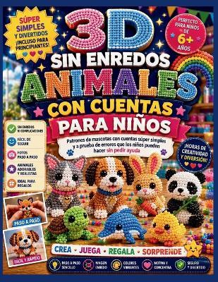3D Sin Enredos Animales Con Cuentas Paraniños: Patrones de mascotas con cuentas súper simples y a prueba de errores que los niños pueden hacer sin pedir ayuda - Vertex Gable,Antonio Reeds - cover