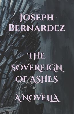 The Sovereign of Ashes: A Novella - Joseph Bernardez - cover
