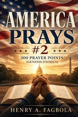 America Prays #2: 300 Prayer Points (Genesis/Exodus) - Henry A Fagbola - cover