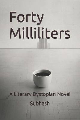 Forty Milliliters: A Literary Dystopian Novel - Subhash Jv - cover