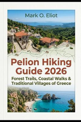 Pelion Hiking Guide 2026: Forest Trails, Coastal Walks & Traditional Villages of Greece - Mark O Eliot - cover
