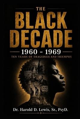 The Black Decade: 1960 - 1969: Ten Years of Tragedies and Triumphs - Harold Lewis - cover
