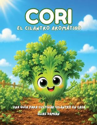 Cori, el cilantro aromático: Una guía para cultivar cilantro en casa - Elías Damián - cover