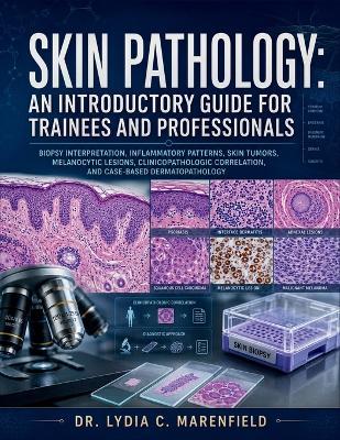 Skin Pathology: An Introductory Guide for Trainees and Professionals: Biopsy Interpretation, Inflammatory Patterns, Skin Tumors, Melanocytic Lesions, Clinicopathologic Correlation, and Dermatopatholog - Dr Lydia C Marenfield - cover