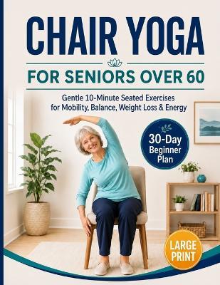 Chair Yoga for Seniors Over 60 Book & Chart: Large Print, 30-Day Challenge, Gentle 10 Minute Seated Exercises for Mobility, Balance, Weight Loss & Energy, 8.5x11" Book on Chair Yoga - Yoga Sunas - cover