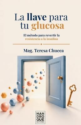La llave para tu glucosa: El método para revertir la resistencia a la insulina - Teresa Chueca - cover