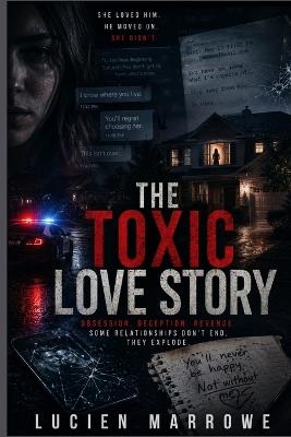 A Toxic Love Story: The Michelle Hadley Case: A Chilling True Story of Love, Betrayal, and a Revenge Plot That Destroyed an Innocent Woman's Life - Lucien Marrowe - cover