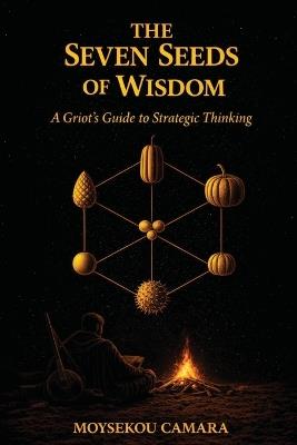 The Seven Seeds of Wisdom: A Griot's Guide to Strategic Thinking - Moysekou Camara - cover