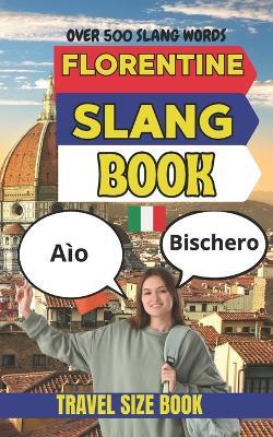 Florentine Urban Dictionary: A Complete A-Z Guide to Florentine Slang, Street Expressions, and Everyday Italian Speech - Slang Yes - cover