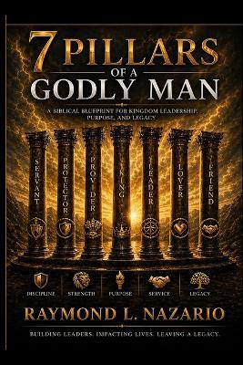7 Pillars of a Godly Man: 7 Pillars - Raymond Louis Nazario - cover