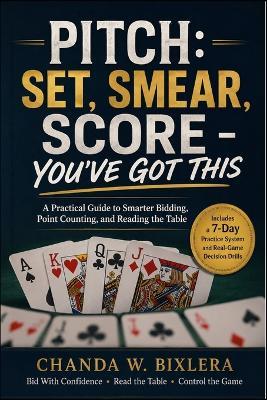 Pitch: SET, SMEAR, SCORE - YOU'VE GOT THIS: A Practical Guide to Smarter Bidding, Point Counting, and Reading the Table - Chanda W Bixlera - cover