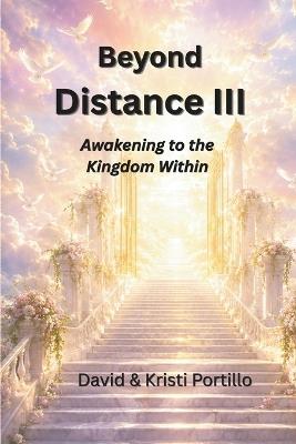 Beyond Distance III: Awakening to the Kingdom Within - Kristi Portillo,David Portillo - cover