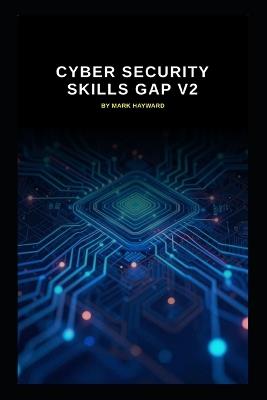 Cyber Security Skills Gap v2: Updated information from v1 - Mark Hayward - cover
