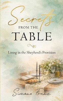 Secrets from the Table: Living in the Shepherd's Provision - Simone Franz - cover