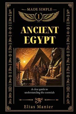 Ancient Egypt: A Clear Guide to Understanding the Essentials - Elias Manier - cover