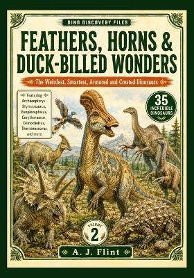 Dino Discovery Files: Feathers, Horns & Duck-Billed Wonders: 35 Extraordinary Prehistoric Creatures with Facts, Anatomy, and Fossil Discoveries - A J Flint - cover