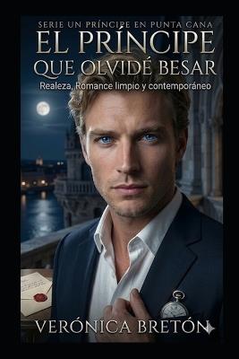 El Príncipe que Olvidé Besar: Un romance de realeza y segundas oportunidades - Verónica Bretón - cover