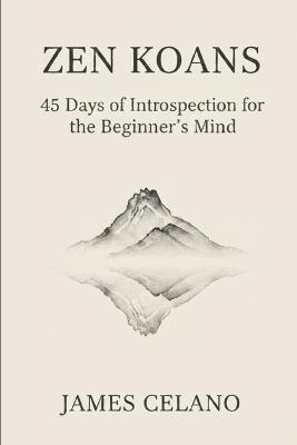 Zen Koans, 45 Days of Introspection for the Beginner's Mind - James F Celano - cover