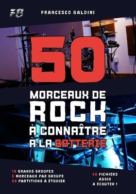 50 MORCEAUX DE ROCK À CONNAÎTRE À LA BATTERIE (Volume 1): Partitions originales et batteries MIDI inspirées des plus grands succès des années 90 et 2000 [French Edition] - Francesco Baldini - cover