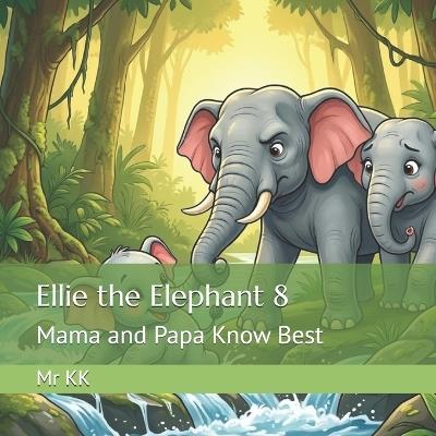 Ellie the Elephant 8: Mama and Papa Know Best - Kk - cover