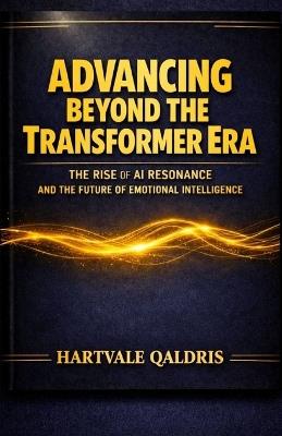 Advancing Beyond the Transformer Era: The Rise of AI Resonance and the Future of Emotional Intelligence - Hartvale Qaldris - cover