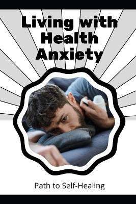 Living with Health Anxiety: Path to Self-Healing - Mia R Wellington - cover