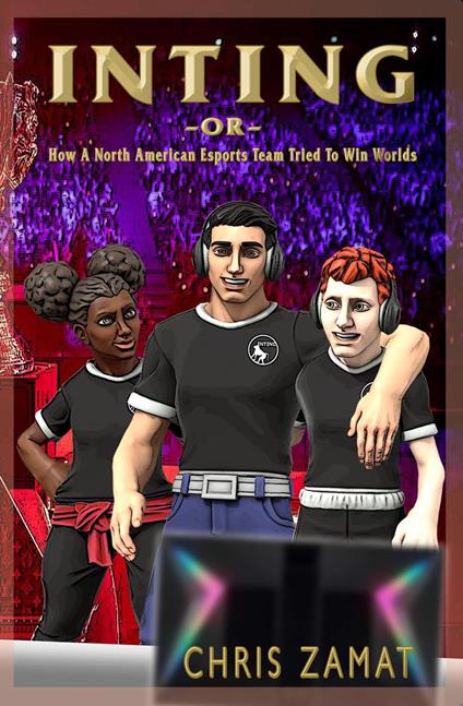 Inting: Or, How A North American Esports Team Tried To Win Worlds - Chris Zamat - ebook