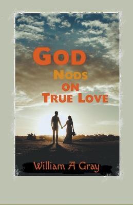 God Nods on True Love - William A Gray - cover