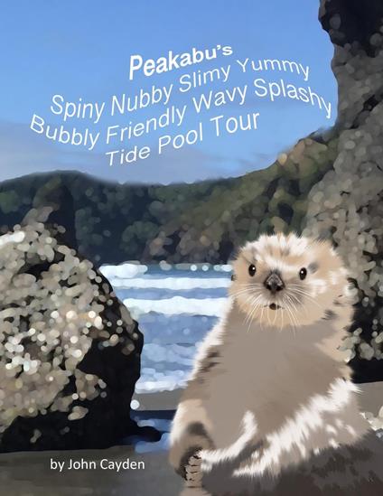 Peakabu’s Spiny Nubby Slimy Yummy Bubbly Friendly Wavy Splashy Tide Pool Tour - John Cayden - ebook