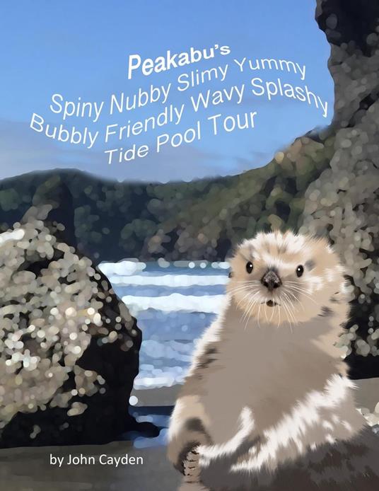 Peakabu’s Spiny Nubby Slimy Yummy Bubbly Friendly Wavy Splashy Tide Pool Tour - John Cayden - ebook