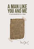A Man Like You And Me: A Supernatural Adventure Story - Paul Joel - cover