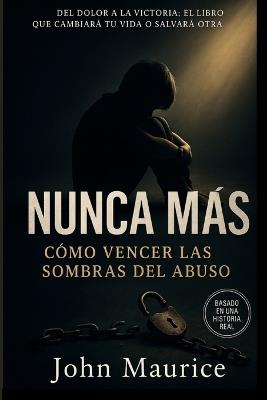 Nunca Más: Cómo vencer las sombras del abuso y transformar tu dolor en fuerza y libertad - John Maurice - cover