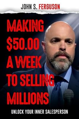 Making $50.00 a week to Selling Millions - John S Ferguson - cover