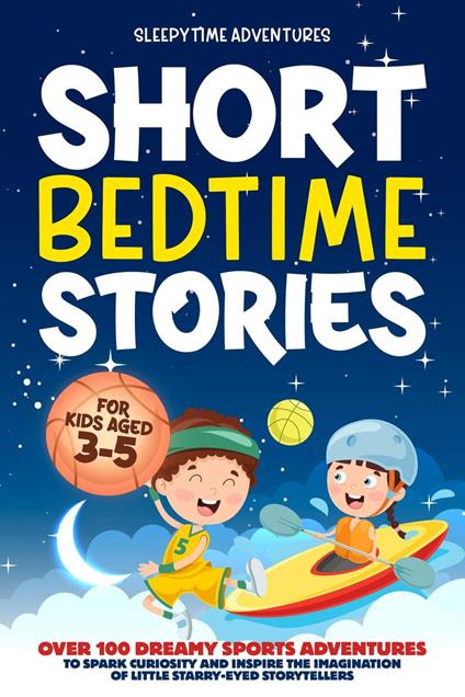 Short Bedtime Stories for Kids Aged 3-5: Over 100 Dreamy Sports Adventures to Spark Curiosity and Inspire the Imagination of Little Starry-Eyed Storytellers - Sleepytime Adventures - ebook