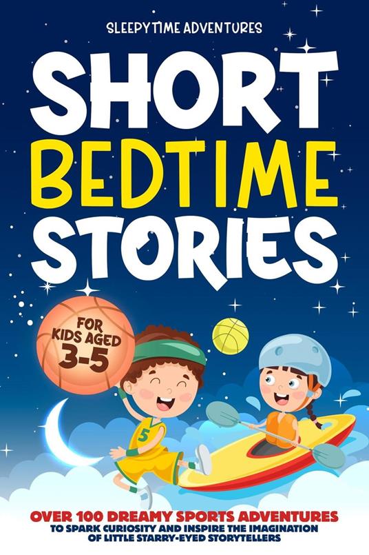 Short Bedtime Stories for Kids Aged 3-5: Over 100 Dreamy Sports Adventures to Spark Curiosity and Inspire the Imagination of Little Starry-Eyed Storytellers - Sleepytime Adventures - ebook
