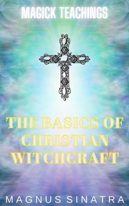 The Basics of Christian Witchcraft