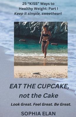 Eat the Cupcake, Not the Cake: Part I - Sophia Elan - cover