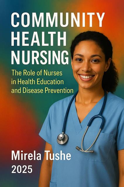 Community Health Nursing. The Role of Nurses in Health Education and Disease Prevention