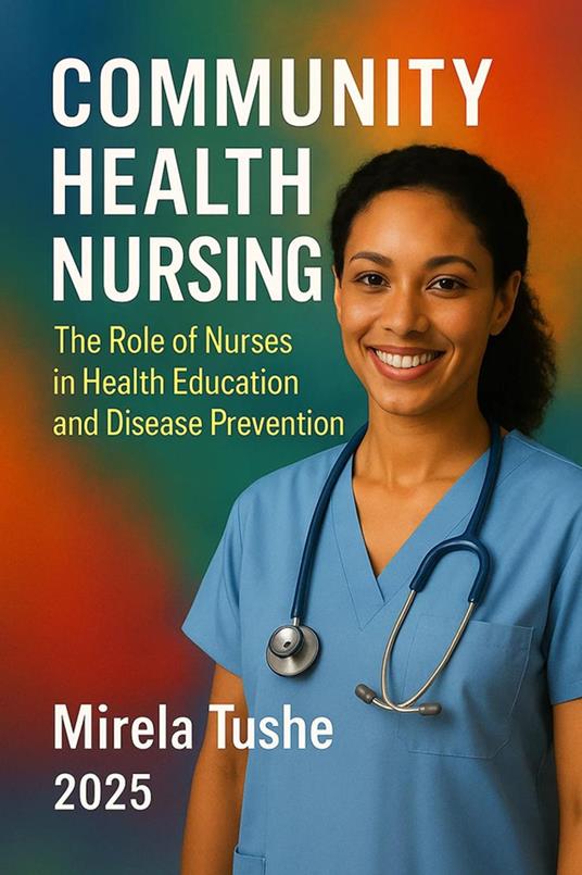 Community Health Nursing. The Role of Nurses in Health Education and Disease Prevention