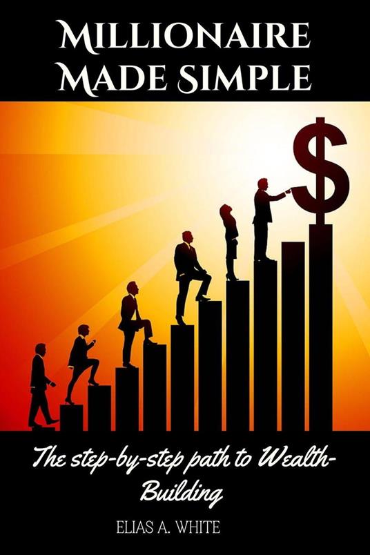 Millionaire Made Simple : The step-by-step path to Wealth-Building