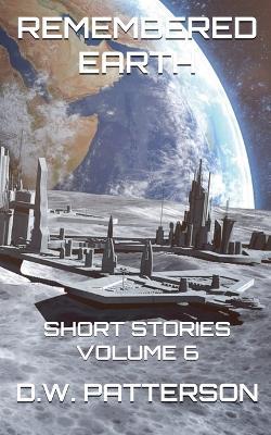 Remembered Earth Short Stories: Vol. 6 - D W Patterson - cover