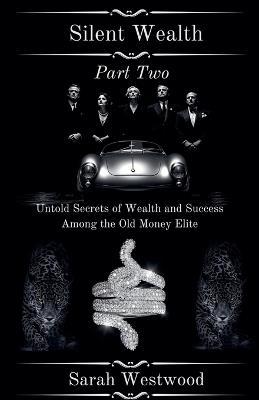 Silent Wealth Untold Secrets of Wealth and Success Among the Old Money Elite Part Two - Sarah Westwood - cover