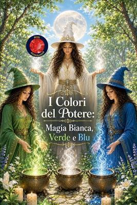 I Colori del Potere: Magia Bianca, Verde e Blu - Alina Rubi - cover