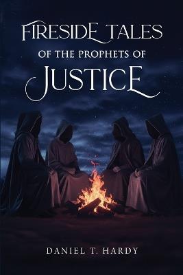 Fireside Tales of the Prophets of Justice - Daniel T Hardy - cover