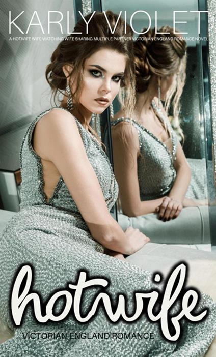 Hotwife Victorian England Romance - A Hotwife Wife Watching Wife Sharing Multiple Partner Victorian England Romance Novel