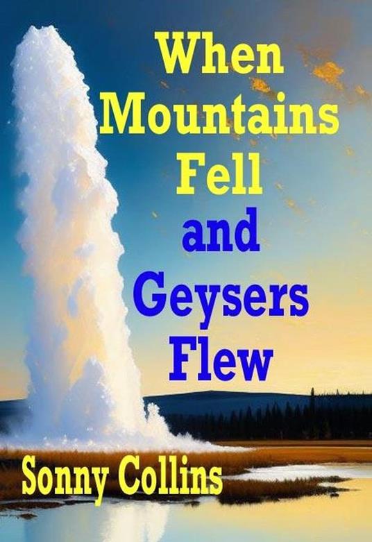 When Mountains Fell and Geysers Flew