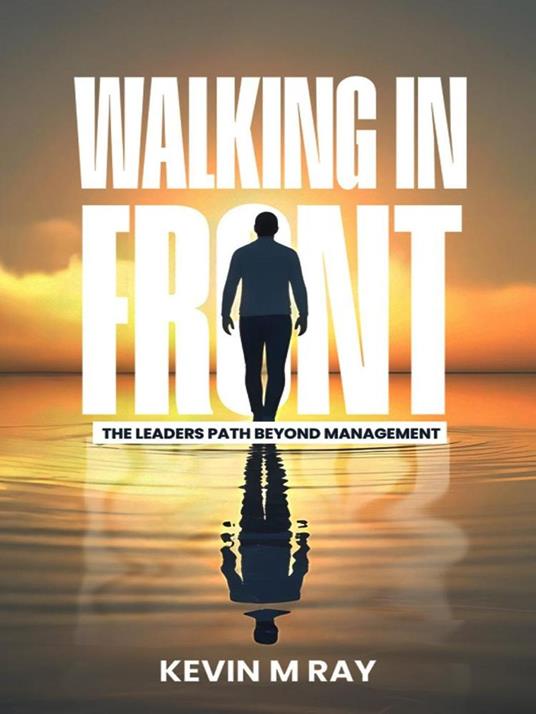 Walking in Front: The Leader’s Path Beyond Management
